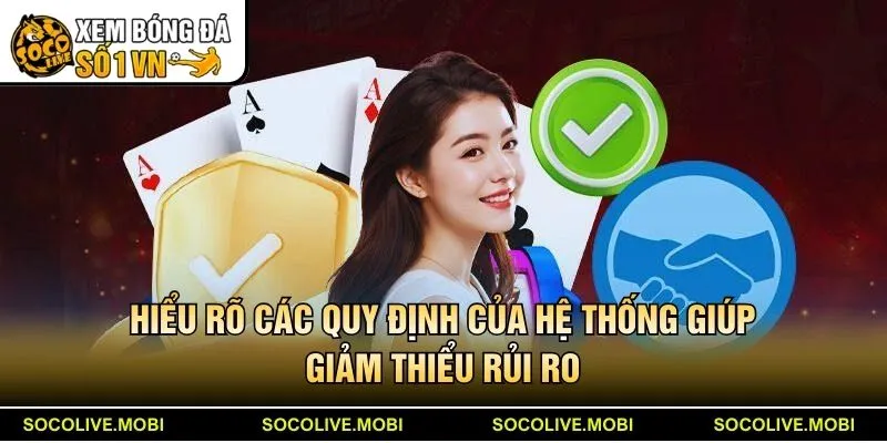 Hiểu rõ các quy định của hệ thống Socolive giúp giảm thiểu rủi ro