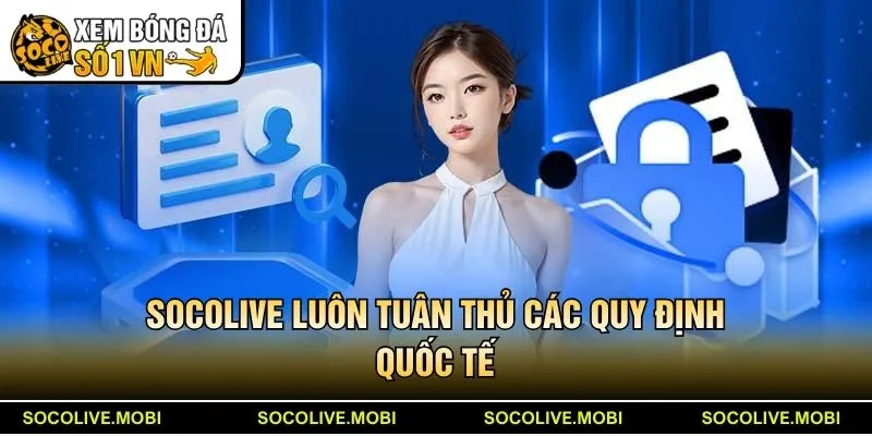 Socolive luôn tuân thủ các quy định quốc tế về chính sách bảo mật